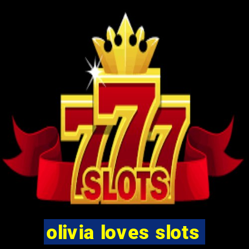 olivia loves slots