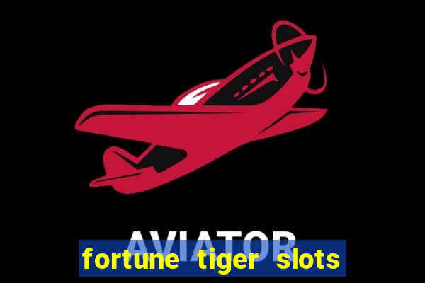 fortune tiger slots é confiável