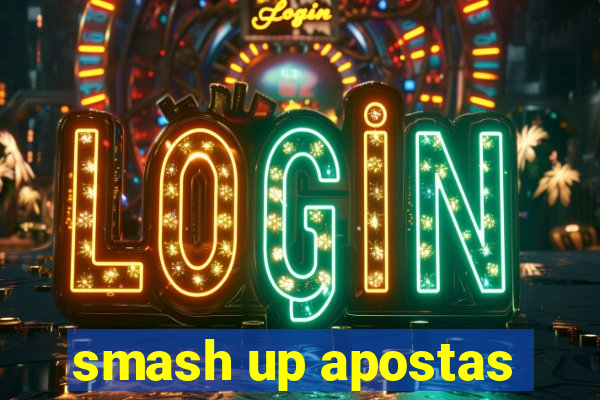 smash up apostas