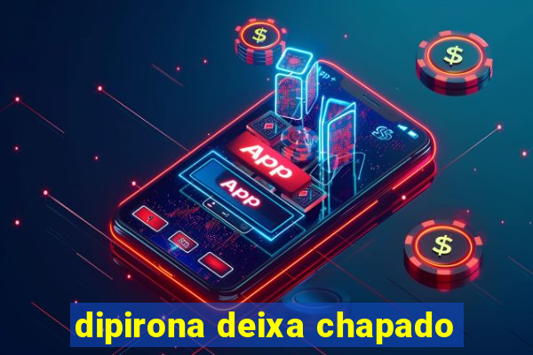 dipirona deixa chapado