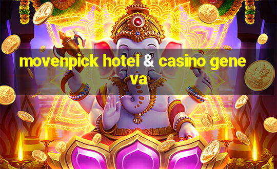 movenpick hotel & casino geneva