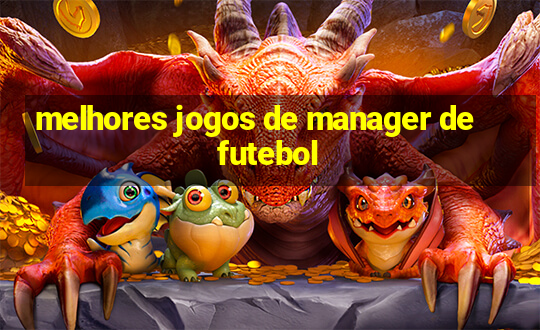 melhores jogos de manager de futebol