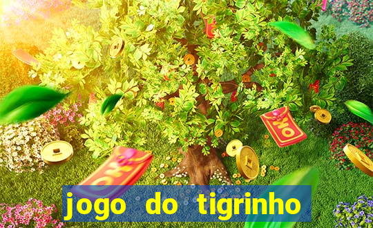 jogo do tigrinho da dinheiro