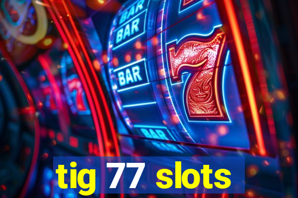 tig 77 slots