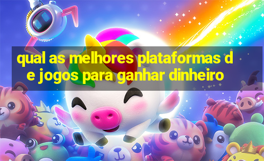 qual as melhores plataformas de jogos para ganhar dinheiro