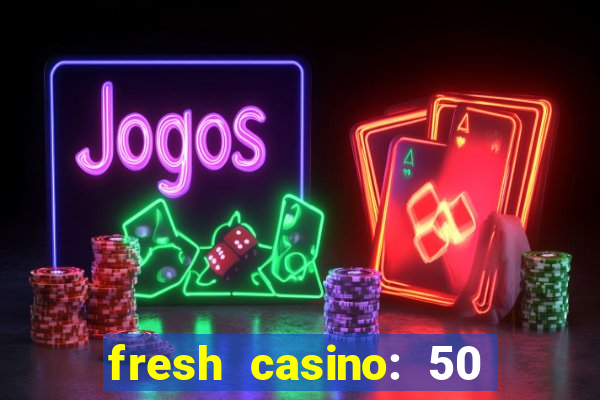 fresh casino: 50 free spins