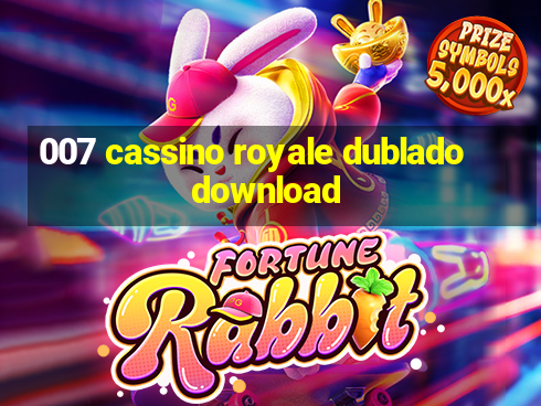 007 cassino royale dublado download