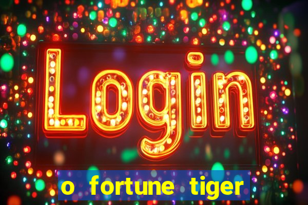 o fortune tiger paga mesmo