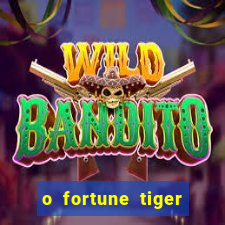 o fortune tiger paga mesmo