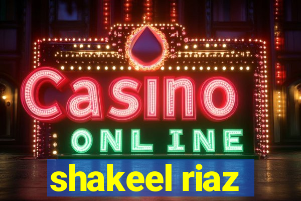 shakeel riaz