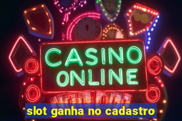 slot ganha no cadastro