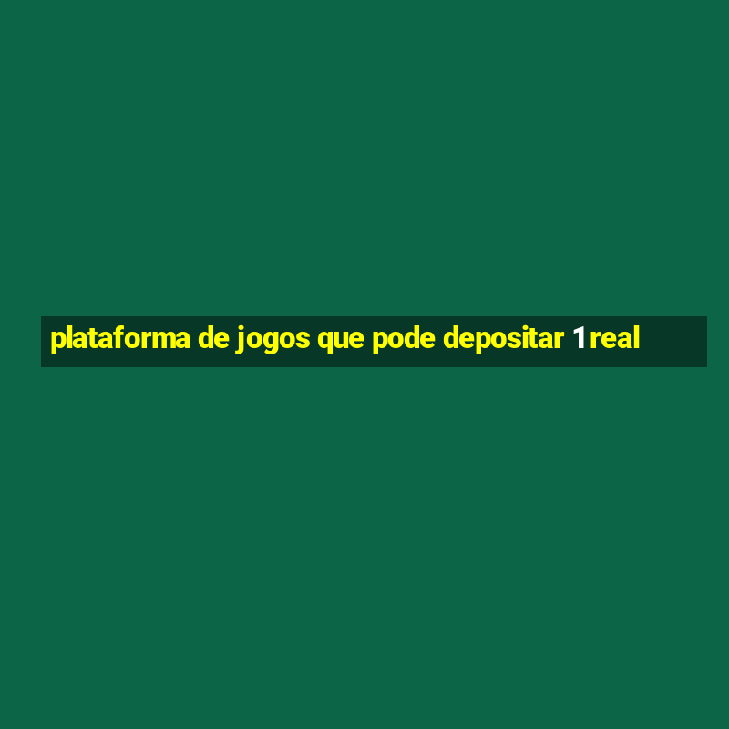 plataforma de jogos que pode depositar 1 real