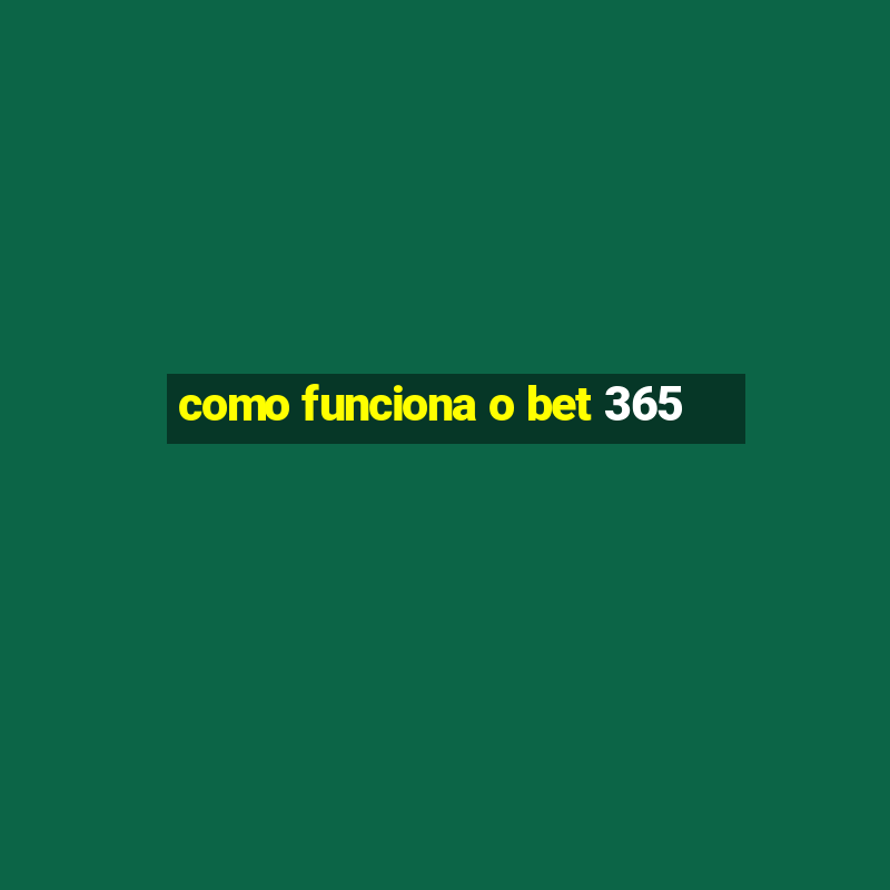 como funciona o bet 365