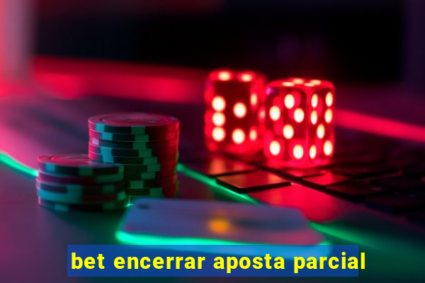 bet encerrar aposta parcial