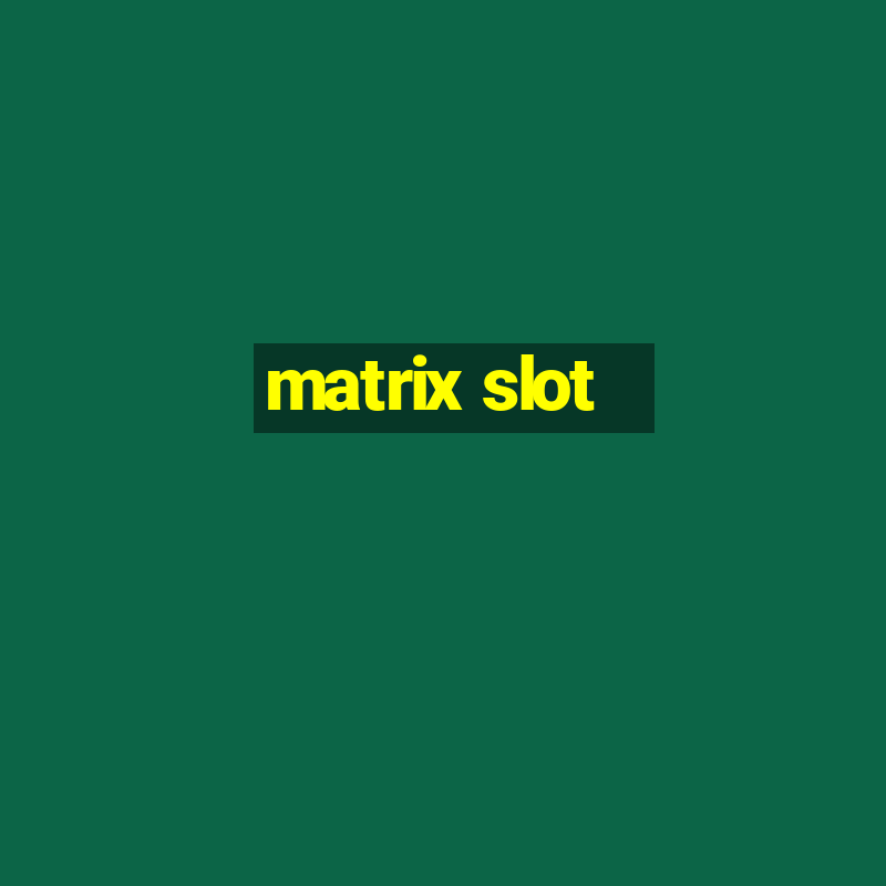 matrix slot