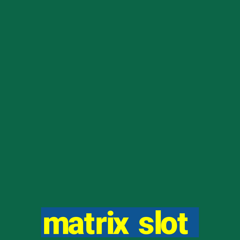 matrix slot