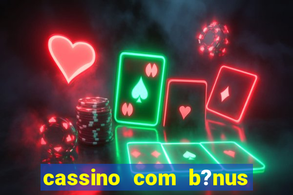 cassino com b?nus de cadastro