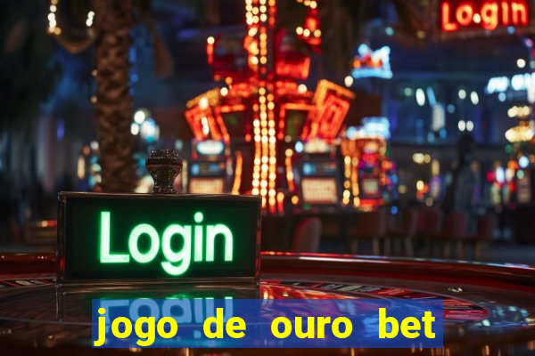 jogo de ouro bet é confiável