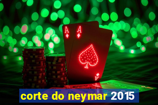 corte do neymar 2015