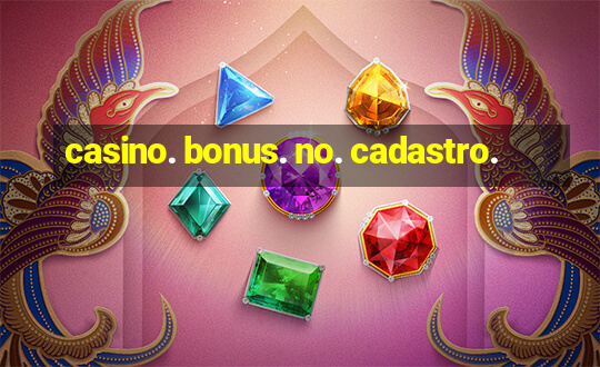 casino. bonus. no. cadastro.