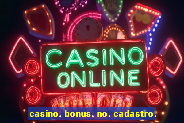 casino. bonus. no. cadastro.