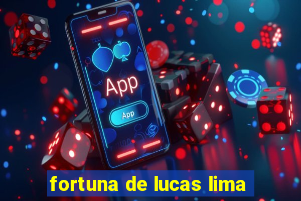 fortuna de lucas lima