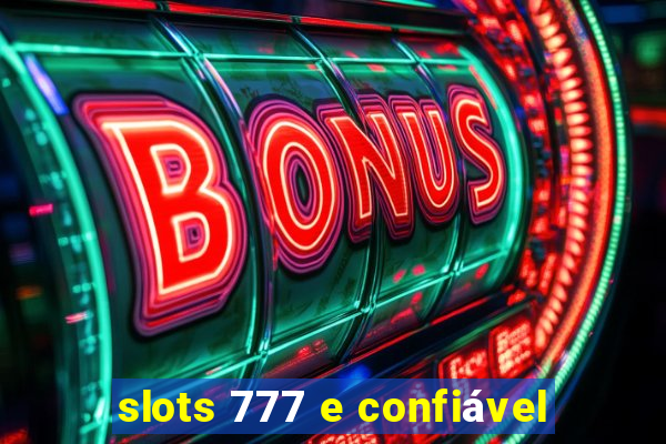 slots 777 e confiável