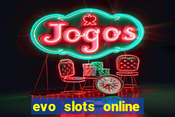 evo slots online casino 777