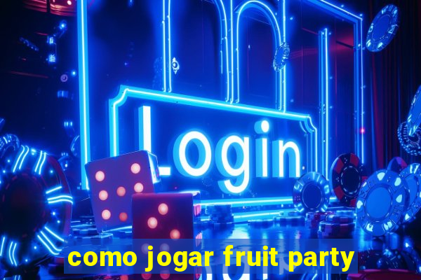 como jogar fruit party