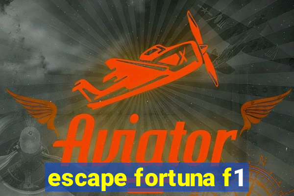 escape fortuna f1