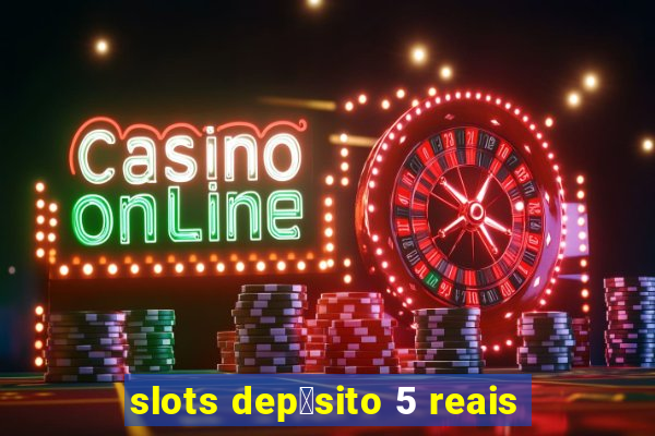 slots dep贸sito 5 reais