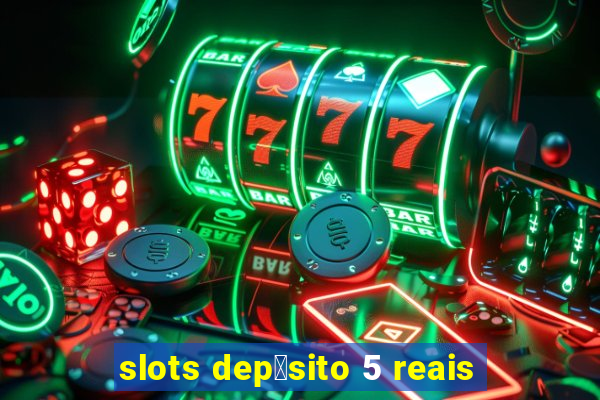 slots dep贸sito 5 reais