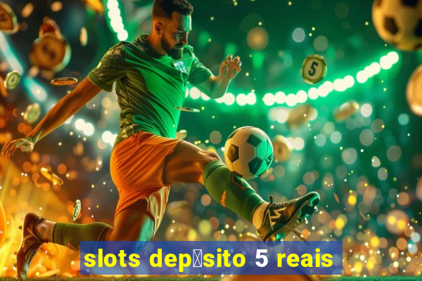 slots dep贸sito 5 reais