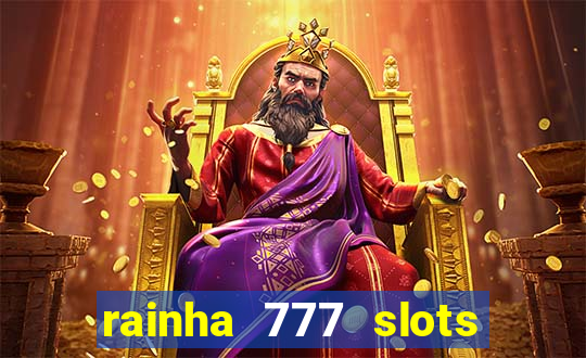 rainha 777 slots é confiável