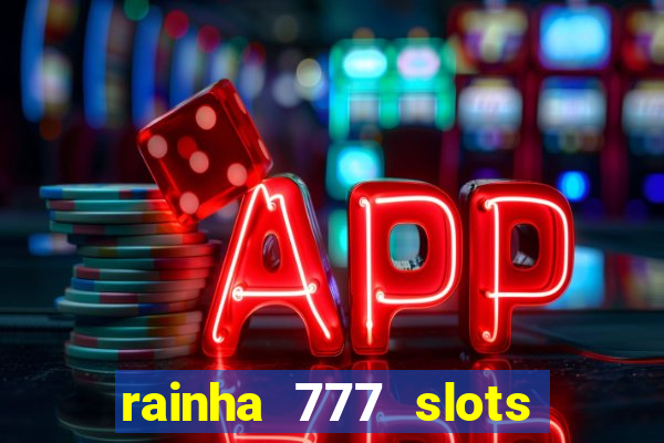 rainha 777 slots é confiável