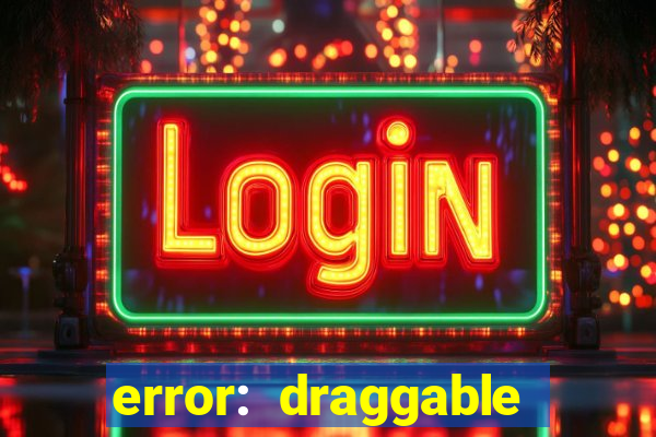 error: draggable element must have an item slot