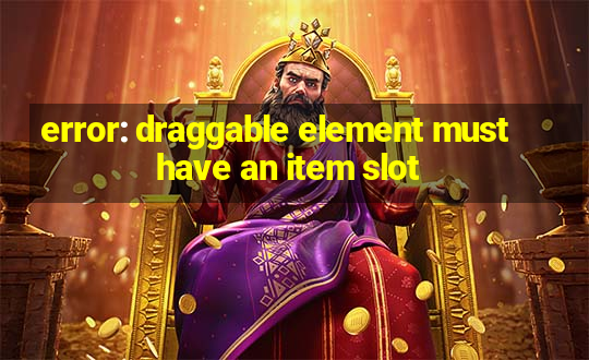 error: draggable element must have an item slot