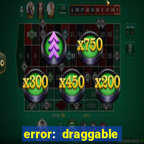 error: draggable element must have an item slot