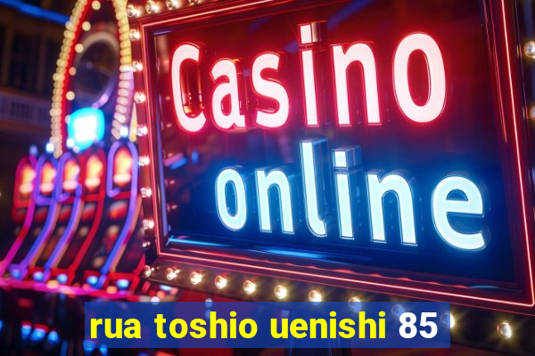 rua toshio uenishi 85