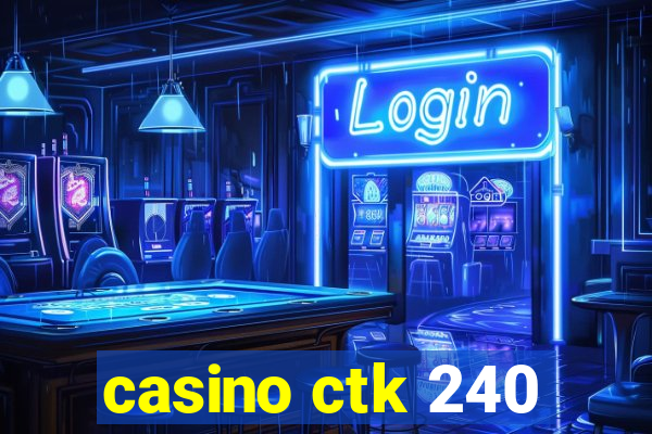 casino ctk 240