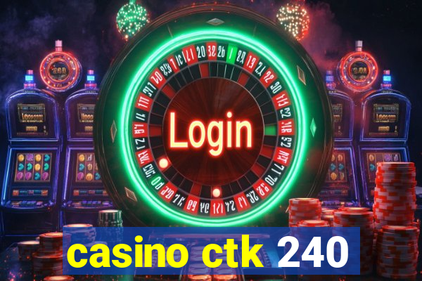 casino ctk 240