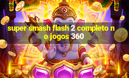 super smash flash 2 completo no jogos 360