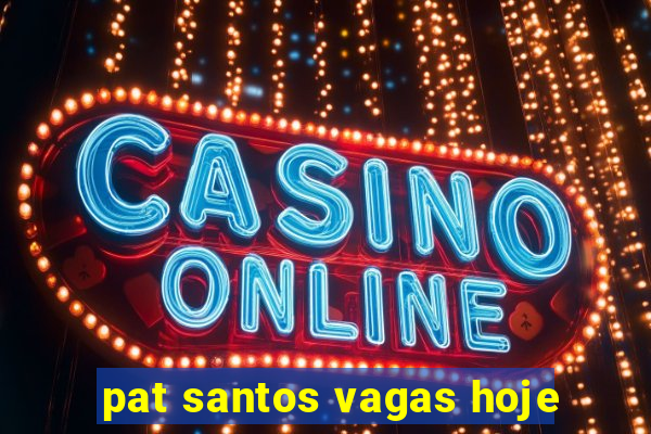 pat santos vagas hoje