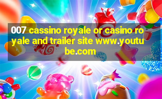 007 cassino royale or casino royale and trailer site www.youtube.com