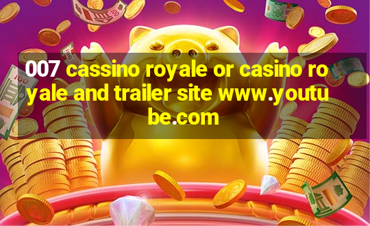 007 cassino royale or casino royale and trailer site www.youtube.com