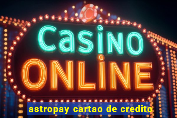 astropay cartao de credito