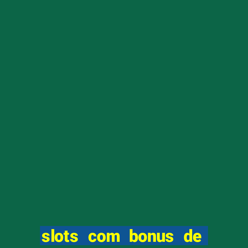 slots com bonus de cadastro sem depósito