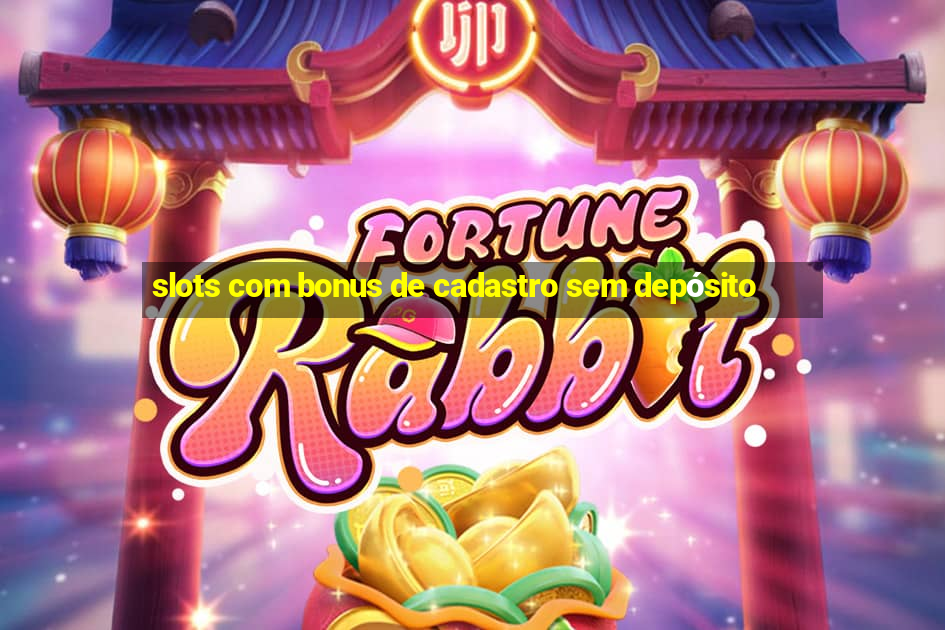 slots com bonus de cadastro sem depósito