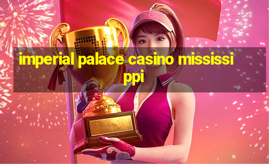 imperial palace casino mississippi