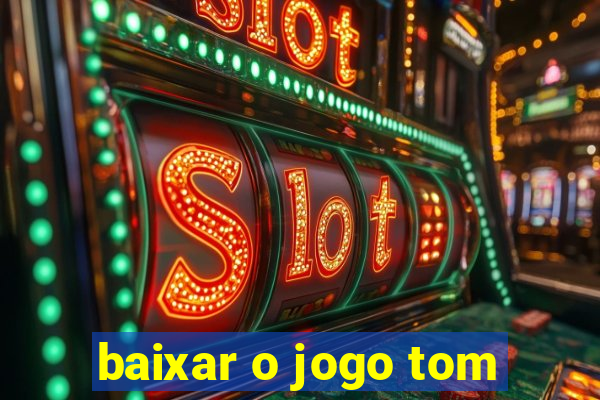 baixar o jogo tom